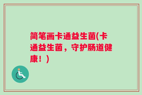 简笔画卡通益生菌(卡通益生菌，守护肠道健康！)