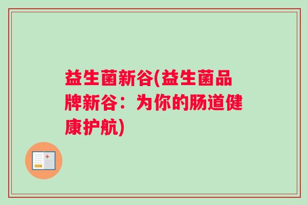 益生菌新谷(益生菌品牌新谷：为你的肠道健康护航)