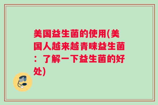 美国益生菌的使用(美国人越来越青睐益生菌：了解一下益生菌的好处)