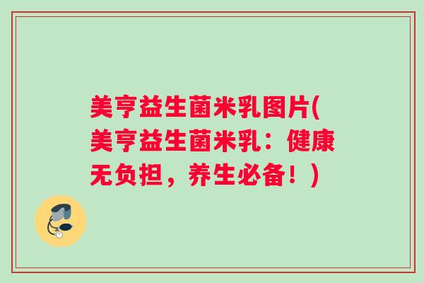 美亨益生菌米乳图片(美亨益生菌米乳:健康无负担,养生必备!) 美亨益生菌米乳图片(美亨益生菌米乳:健康无负担,养生必备!)