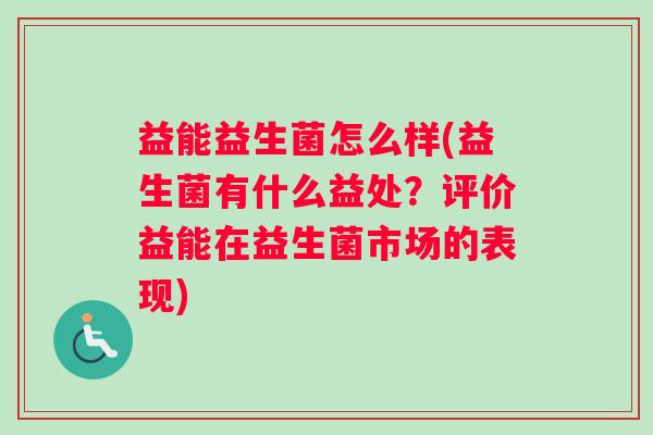 益能益生菌怎么样(益生菌有什么益处？评价益能在益生菌市场的表现)