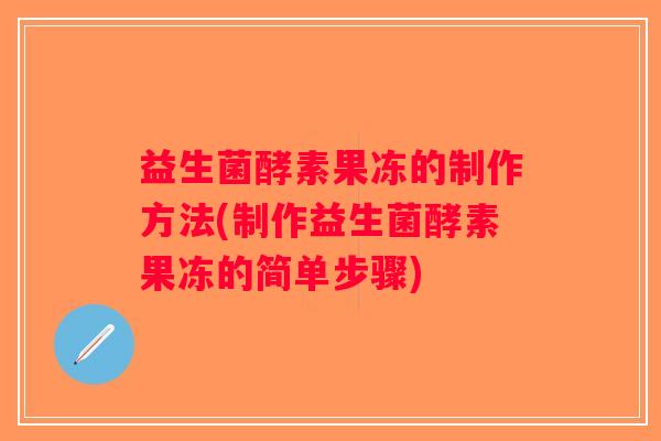 益生菌酵素果冻的制作方法(制作益生菌酵素果冻的简单步骤) 益生菌酵素果冻的制作方法(制作益生菌酵素果冻的简单步骤)
