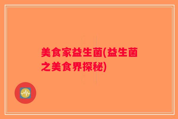 美食家益生菌(益生菌之美食界探秘)