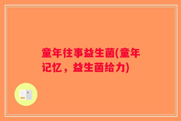 童年往事益生菌(童年记忆，益生菌给力)
