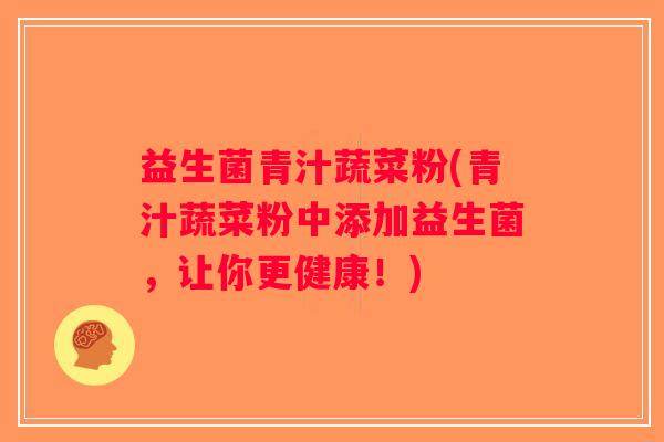 益生菌青汁蔬菜粉(青汁蔬菜粉中添加益生菌，让你更健康！)