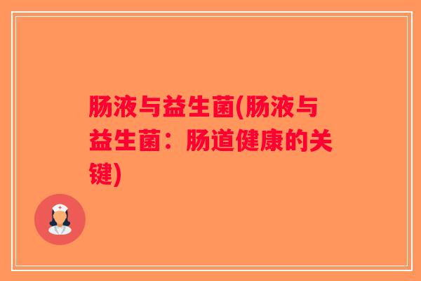 肠液与益生菌(肠液与益生菌:肠道健康的关键) 肠液与益生菌(肠液与益生菌:肠道健康的关键)
