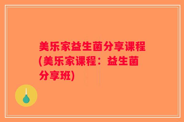 美乐家益生菌分享课程(美乐家课程：益生菌分享班)
