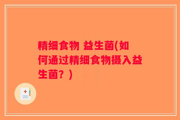 精细食物 益生菌(如何通过精细食物摄入益生菌？)