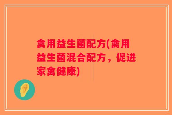禽用益生菌配方(禽用益生菌混合配方,促进家禽健康) 禽用益生菌配方(禽用益生菌混合配方,促进家禽健康)