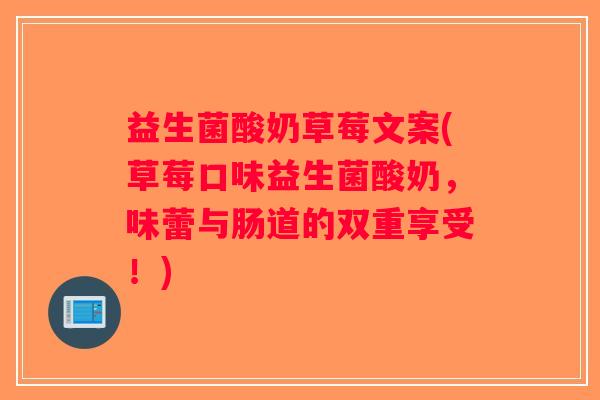 益生菌酸奶草莓文案(草莓口味益生菌酸奶，味蕾与肠道的双重享受！)