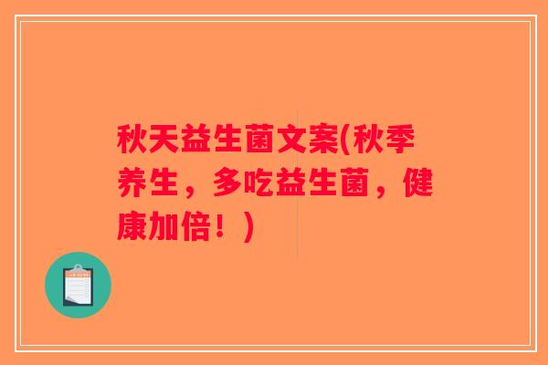 秋天益生菌文案(秋季养生，多吃益生菌，健康加倍！)