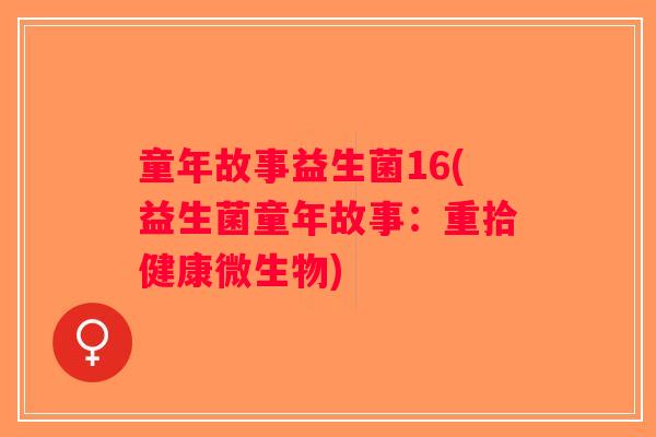 童年故事益生菌16(益生菌童年故事:重拾健康微生物) 童年故事益生菌16(益生菌童年故事:重拾健康微生物)
