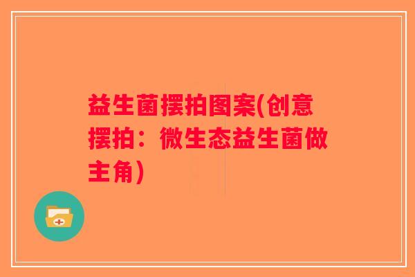 益生菌摆拍图案(创意摆拍：微生态益生菌做主角)