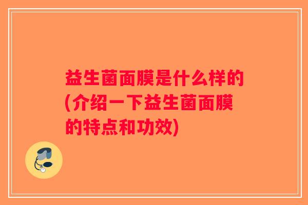 益生菌面膜是什么样的(介绍一下益生菌面膜的特点和功效) 益生菌面膜是什么样的(介绍一下益生菌面膜的特点和功效)
