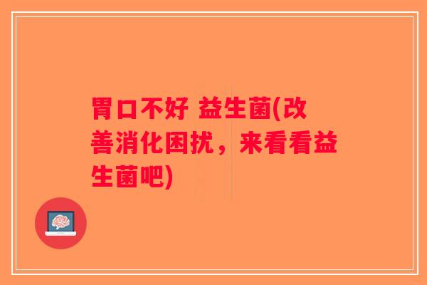 胃口不好 益生菌(改善消化困扰，来看看益生菌吧)