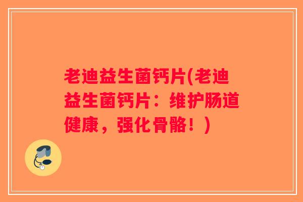 老迪益生菌钙片(老迪益生菌钙片：维护肠道健康，强化骨骼！)