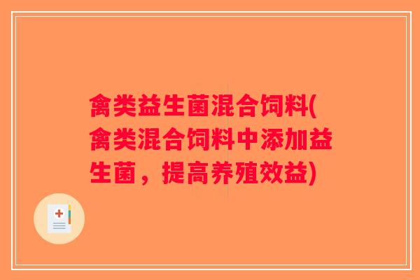 禽类益生菌混合饲料(禽类混合饲料中添加益生菌，提高养殖效益)
