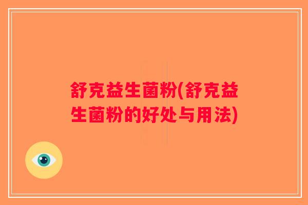 舒克益生菌粉(舒克益生菌粉的好处与用法)