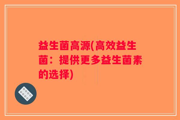 益生菌高源(高效益生菌：提供更多益生菌素的选择)