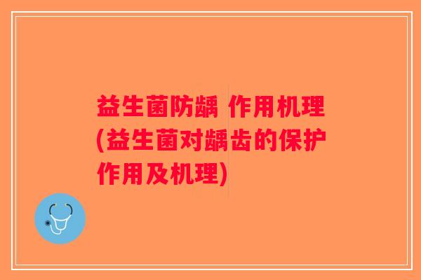 益生菌防龋 作用机理(益生菌对龋齿的保护作用及机理)