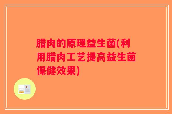 腊肉的原理益生菌(利用腊肉工艺提高益生菌保健效果)