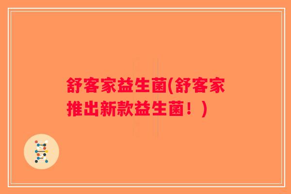 舒客家益生菌(舒客家推出新款益生菌！)