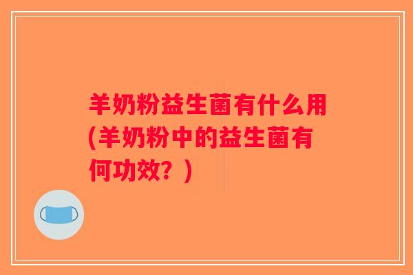 羊奶粉益生菌有什么用(羊奶粉中的益生菌有何功效？)