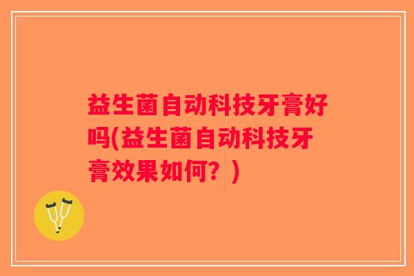 益生菌自动科技牙膏好吗(益生菌自动科技牙膏效果如何？)