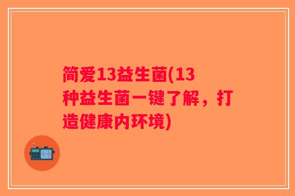 简爱13益生菌(13种益生菌一键了解，打造健康内环境)
