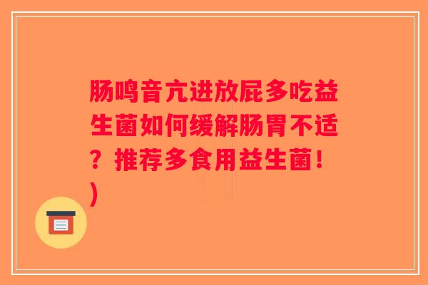 肠鸣音亢进放屁多吃益生菌如何缓解肠胃不适?推荐多食用益生菌!) 肠鸣音亢进放屁多吃益生菌如何缓解肠胃不适?推荐多食用益生菌!)