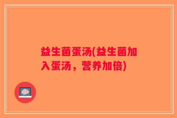益生菌蛋汤(益生菌加入蛋汤,营养加倍) 益生菌蛋汤(益生菌加入蛋汤,营养加倍)