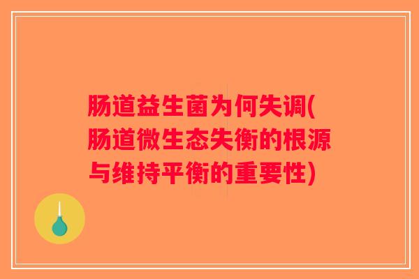 肠道益生菌为何失调(肠道微生态失衡的根源与维持平衡的重要性) 肠道益生菌为何失调(肠道微生态失衡的根源与维持平衡的重要性)