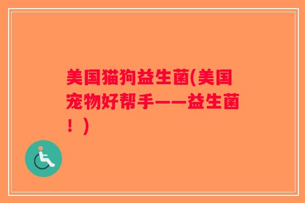 美国猫狗益生菌(美国宠物好帮手——益生菌！)
