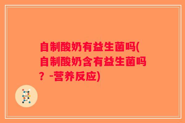 自制酸奶有益生菌吗(自制酸奶含有益生菌吗？-营养反应)