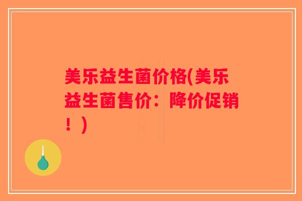 美乐益生菌价格(美乐益生菌售价：降价促销！)