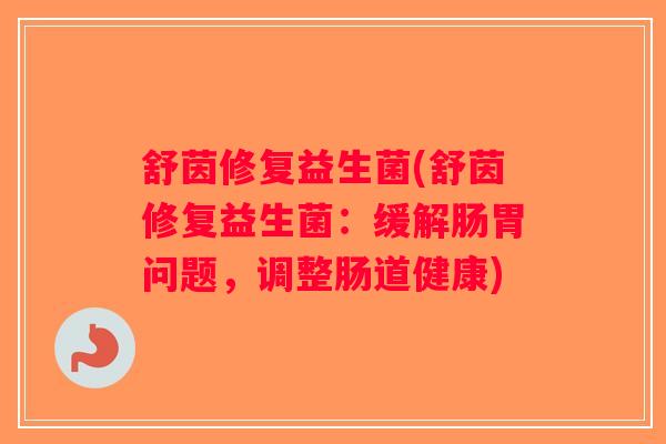 舒茵修复益生菌(舒茵修复益生菌:缓解肠胃问题,调整肠道健康) 舒茵修复益生菌(舒茵修复益生菌:缓解肠胃问题,调整肠道健康)