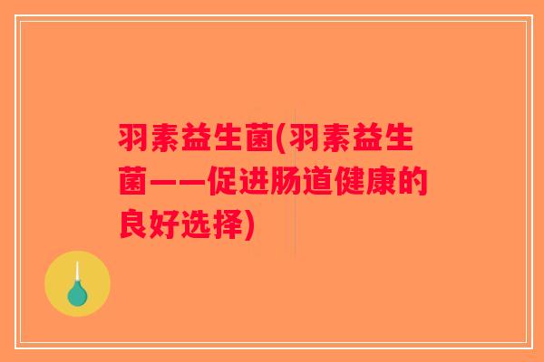 羽素益生菌(羽素益生菌——促进肠道健康的良好选择)