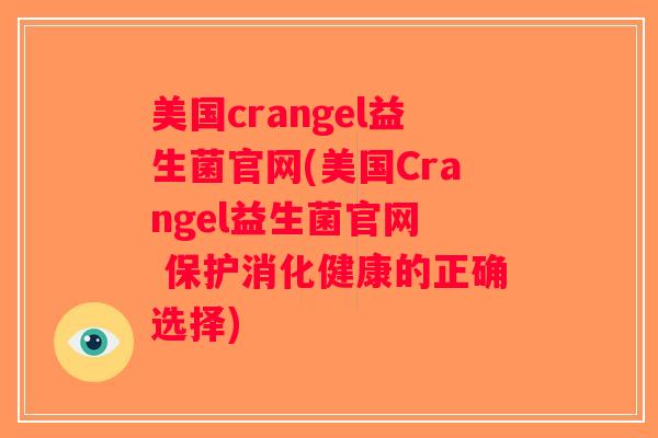 美国crangel益生菌官网(美国Crangel益生菌官网  保护消化健康的正确选择)