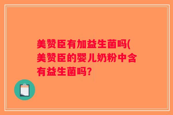 美赞臣有加益生菌吗(美赞臣的婴儿奶粉中含有益生菌吗? 美赞臣有加益生菌吗(美赞臣的婴儿奶粉中含有益生菌吗?