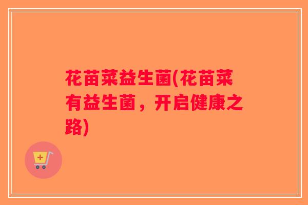 花苗菜益生菌(花苗菜有益生菌，开启健康之路)