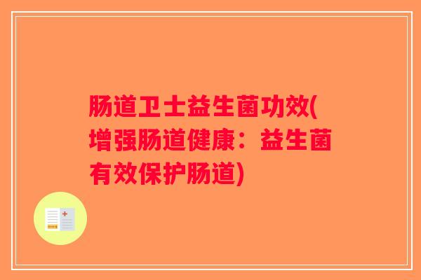 肠道卫士益生菌功效(增强肠道健康：益生菌有效保护肠道)
