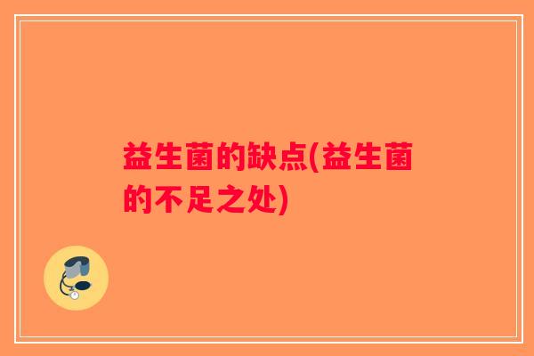 益生菌的缺点(益生菌的不足之处)