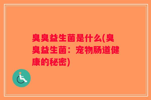臭臭益生菌是什么(臭臭益生菌：宠物肠道健康的秘密)