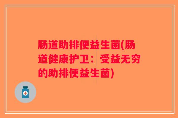 肠道助排便益生菌(肠道健康护卫：受益无穷的助排便益生菌)