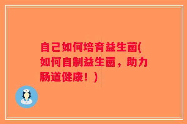 自己如何培育益生菌(如何自制益生菌，助力肠道健康！)