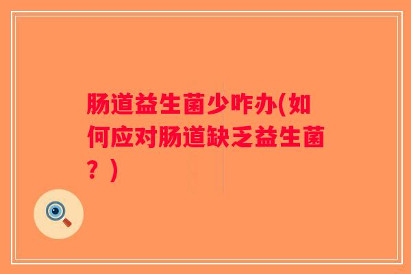 肠道益生菌少咋办(如何应对肠道缺乏益生菌？)