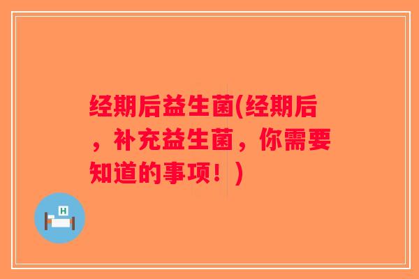 经期后益生菌(经期后，补充益生菌，你需要知道的事项！)