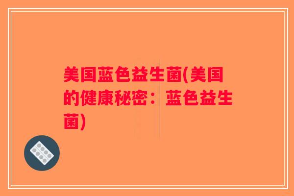 美国蓝色益生菌(美国的健康秘密：蓝色益生菌)