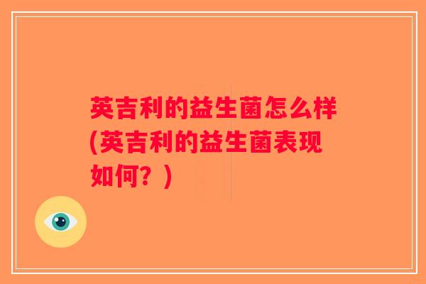 英吉利的益生菌怎么样(英吉利的益生菌表现如何？)