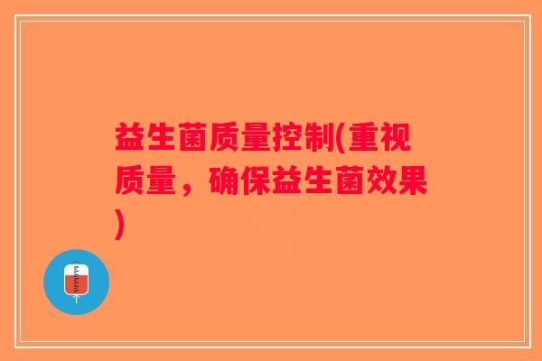 益生菌质量控制(重视质量，确保益生菌效果)
